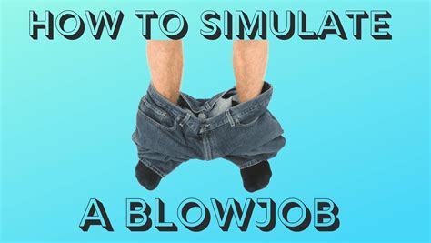 how to simulate getting a blowjob|How To Receive A BJ In 6 Simple Steps 